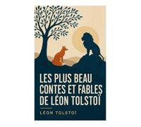 Les plus beau contes et fables de Léon Tolstoï: Récits brefs de sagesse populaire russe, justice, compassion et morale pour tous