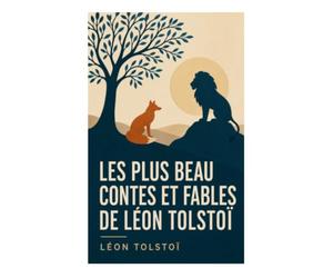 Les plus beau contes et fables de Léon Tolstoï: Récits brefs de sagesse populaire russe, justice, compassion et morale pour tous