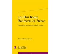Les Plus Beaux Bâtiments de France Anthologie de textes (XVe-XVIIe siècles) - Anonyme - Classiques Garnier - broché - Essai