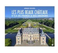 Les plus beaux châteaux d'Île-de-France & des environs Arnaud Chicurel (Auteur)