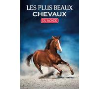 les plus beaux chevaux du monde: Découvrez le monde fantastique des chevaux en image, ce livre est un Voyage Photographique à Travers les Continents ... dans des Paysages Naturels Époustouflants