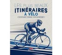 Les plus beaux itinéraires à vélo - Cols mythiques - Classiques - Routes emblématiques Collectif (Auteur)