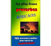 Les plus beaux proverbes africains: 153 proverbes à méditer pour voir la vie positivement!