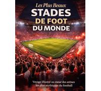 Les plus beaux stades de foot du monde: Voyage illustré au coeur des arènes les plus mythiques du football
