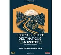 Les plus belles destinations à Moto - Sur les routes de France Damien Bullot (Auteur), Simone Zanoni (Préface), Bruno Sellier (Photographie)