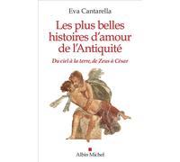 Les Plus Belles Histoires d'amour de l'Antiquité Du ciel à la terre, de Zeus à César - Eva Cantarella - Albin Michel - broché - Essai