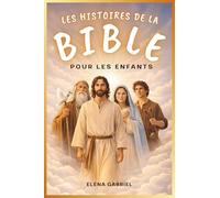 Les plus belles histoires de la Bible pour les enfants - D'Adam et Ève à Jésus en passant par Abraham et Moïse: Des histoires inspirantes tirées de la ... pour une lecture commune ou personnelle