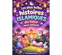 Les plus belles histoires islamiques de soir pour enfants: 10 Histoires Islamiques du Soir pour Enfants Musulmans - Contes Inspirés du Coran, des ... l’Islam pour un Moment de Lecture Apaisant.