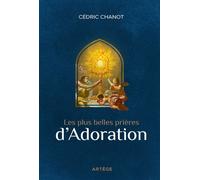 Les plus belles prières d'adoration - Cédric Chanot - Artege - broché - Essai