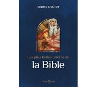Les plus belles prières de la Bible - Cédric Chanot - Artege - broché - Essai