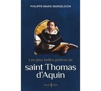 Les plus belles prières de saint Thomas d'Aquin Saint Thomas d' Aquin (Auteur), Philippe-Marie Margelidon (Coordination éditoriale)
