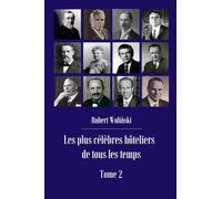 Les plus célèbres hôteliers de tous les temps Tome 2