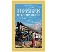 Les Plus Étonnantes Histoires De Chemin De Fer