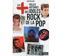Les Plus Folles Histoires Des Idoles Du Rock Et De La Pop