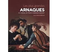 Les plus grandes ARNAQUES: Du cheval de Troie à Bernard Madoff