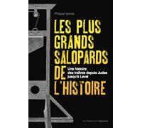 Les plus grands salopards de l'histoire - Une histoire des traîtres depuis Judas jusqu'à Laval