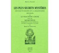 Les plus secrets mystères des hauts grades de la maçonnerie devoilés ou le vrai Rose-Croix Suivi de Noachite - René Le Forestier - Arche Edizioni - broché - Essai
