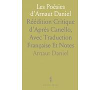 Les Poésies d'Arnaut Daniel: Réédition Critique d'Après Canello, Avec Traduction Française Et Notes