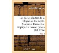Les poètes illustres de la Pologne au XIXe siècle. Monsieur Thadée De Sopliça ou Le dernier