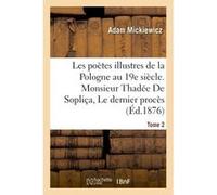 Les poètes illustres de la Pologne au XIXe siècle. Monsieur Thadée De Sopliça ou Le dernier Adam Mickiewicz (Auteur)