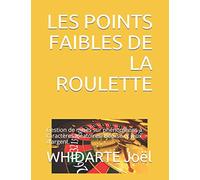 LES POINTS FAIBLES DE LA ROULETTE.: Gestion de mises sur phénomènes à caractères aléatoires. Bourse et jeux d'argent.