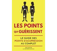 Les points qui guérissent : le guide des points d’acupression au complet
