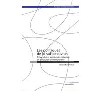 Les Politiques De La Radioactivité : Tchernobyl Et La Mémoire Nationale En Biélorussie Contemporaine