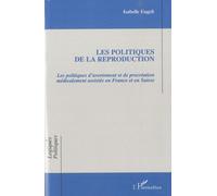 Les Politiques De La Reproduction - Les Politiques D'avortement Et De Procréation Médicalement Assistées En France Et En Suisse