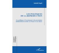 Les politiques de la reproduction Les politiques d'avortement et de procréation médicalement assistée en France et en Suisse - Isabelle Engeli - L'harmattan - broché - Essai