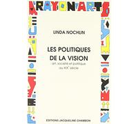 Les Politiques de la vision Essais sur le XIXe siècle - Art et société