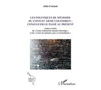 Les politiques de mémoire du conflit armé colombien : conjuguer le passé au présent Analyse croisée du "Centre national de mémoire historique" et du "Centre de mémoire, paix et réconciliation" - Julia