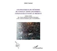 Les politiques de mémoire du conflit armé colombien : conjuguer le passé au présent Analyse croisée du "Centre national de mémoire historique" et du "Centre de mémoire, paix et réconciliation" - Julia