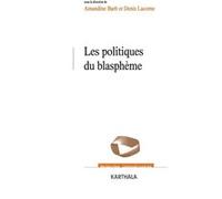 Les politiques du blasphème Amandine Barb (Coordination éditoriale), Denis Lacorne (Coordination éditoriale)