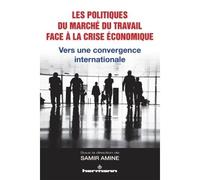 Les politiques du marché du travail face à la crise économique Vers une convergence internationale - Samir Amine - Hermann - broché - Essai