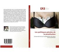 Les politiques pénales de la prostitution: À l'aune de la loi sur la pénalisation des clients de la prostitution