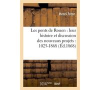 Les ponts de Rouen : leur histoire et discussion des nouveaux projets : 1025-1868 (Éd.1868) - Henri Frère - Hachette Bnf - broché - Livre