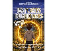 Les Portes du Multivers - Le Mystère des Gardiens Tome 2 - Roman jeunesse d’aventure fantastique de 10 à 13 ans: Une histoire autour du courage, de l’amitié, des peurs profondes, de la magie