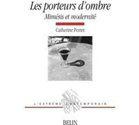 Les porteurs d'ombre - Mimésis et modernité Catherine Perret (Auteur), Michel Deguy (Collection dirigée par)
