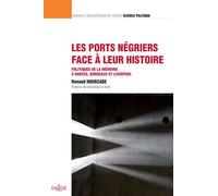 Les ports négriers face à leur histoire - Volume 27 Politiques de la mémoire à Nantes, Bordeaux et Liverpool - Renaud Hourcade - Dalloz - broché - Etude