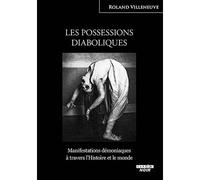 Les possessions diaboliques Manifestations démoniaques à travers l'histoire et le monde - Roland Villeneuve - Camion Blanc Eds - broché - Essai