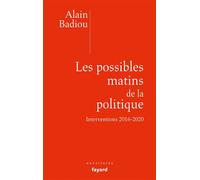 Les possibles matins de la politique Interventions 2016-2020 - Alain Badiou - Fayard - broché - Essai