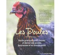 Les Poules - Guide Pratique Pour Choisir Et Élever Des Poules Heureuses Et En Bonne Santé