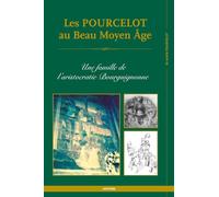 Les POURCELOT au Beau Moyen Âge: Une famille de l'aristocratie bourguignonne