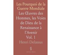 Les Pourquoi de la Guerre Mondiale: Les Œuvres des Hommes, les Voies de Dieu de la Renaissance à l'Avenir