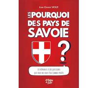 Les Pourquoi des Pays de Savoie: Curiosités, célébrités, croyances, exploits et drames...