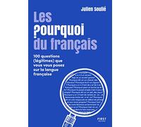 Les Pourquoi du français - 100 questions (légitimes) que vous vous posez sur la langue française Julien Soulié (Auteur)