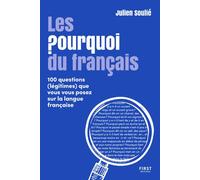 Les Pourquoi du français - 100 questions (légitimes) que vous vous posez sur la langue française - Julien Soulié - First - broché - Dictionnaire et encyclopédie