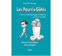 Les Pourris-Gâtés, c'est à l'anthropologie chrétienne qu'ils en veulent Manuel d'auto-défense anthropologique - Pauline Tessier - Dmm Dominique Martin Morin - broché - Essai