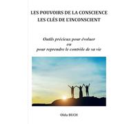 LES POUVOIRS DE LA CONSCIENCE LES CLÉS DE L’INCONSCIENT: Outils précieux pour évoluer ou pour reprendre le contrôle de sa vie