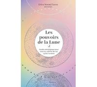 Les Pouvoirs De La Lune - Guide Astrologique Pour Vivre Au Rythme De Vos Cycles Lunaires